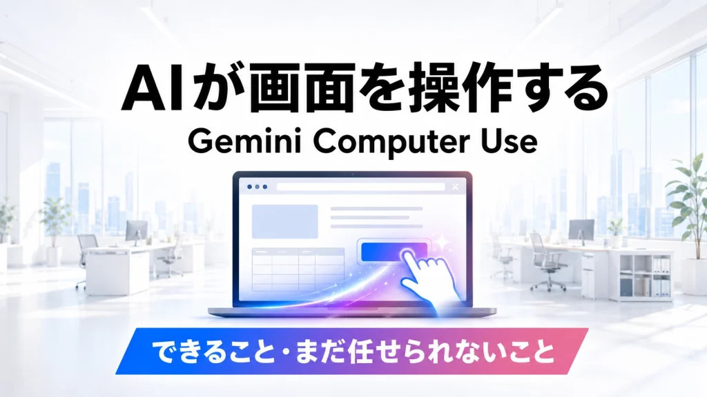 Gemini Computer Useとは？画面操作AIでできることと注意点