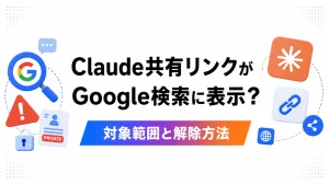 Claudeの共有リンクがGoogle検索結果に表示された問題について、対象範囲や解除方法を解説する記事のアイキャッチ。