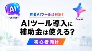 AIツール導入に補助金は使えるかを示すアイキャッチ。ChatGPTやGeminiは対象になるか