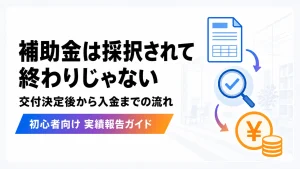 補助金は採択されて終わりではなく交付決定後から入金までの流れを解説するアイキャッチ画像