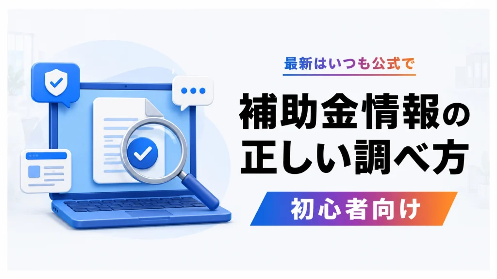 補助金情報の正しい調べ方を示すアイキャッチ。最新はいつも公式で確認