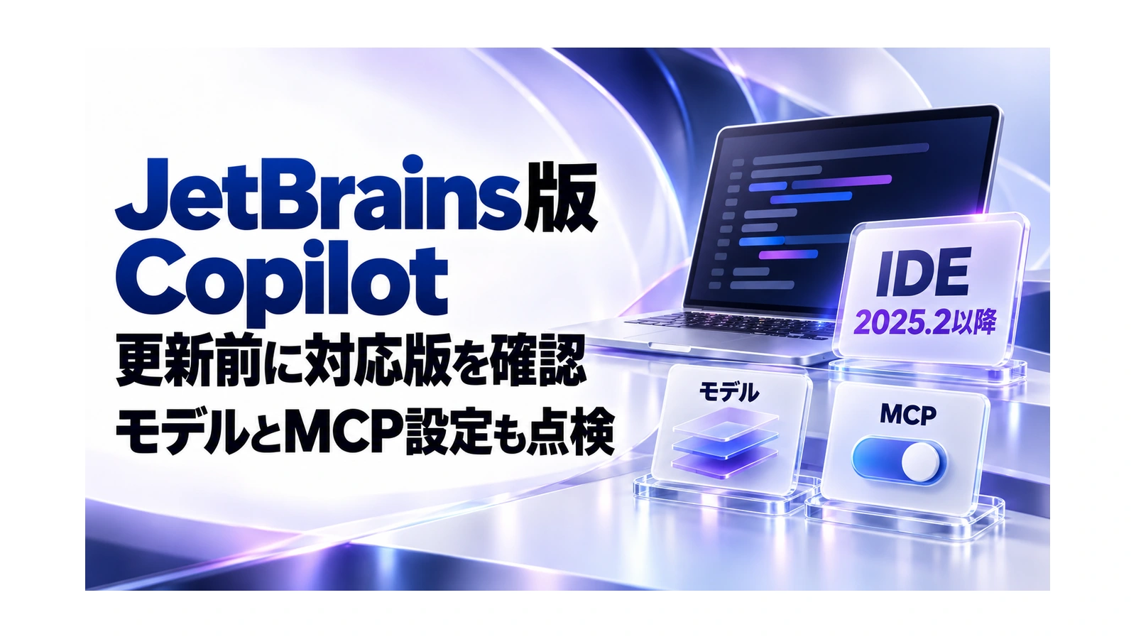 JetBrains版Copilotを更新する前に。IDE対応版とモデル・MCP設定を解説するアイキャッチ画像
