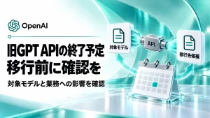 GPT-4o・GPT-4.1の一部APIが終了へ。2027年1月までに確認したいことの記事のアイキャッチ画像