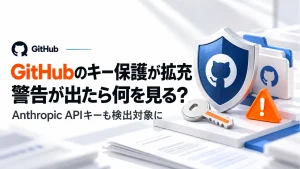 GitHubがAnthropicのAPIキー保護を拡充。送信が止まったときの確認順の記事のアイキャッチ画像