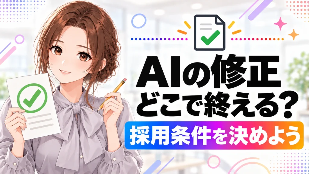 AIに「もっと良くして」を繰り返さない。修正を終えるための条件の決め方