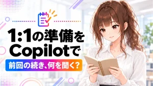 1:1の準備をCopilotで。前回の持ち越しを今回の議題に変えるの記事のアイキャッチ画像