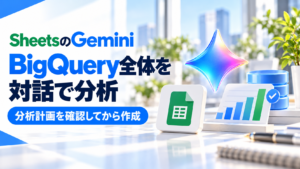 「SheetsのGeminiがBigQuery全体を分析。定例レポートは「計画の確認」から」のアイキャッチ画像