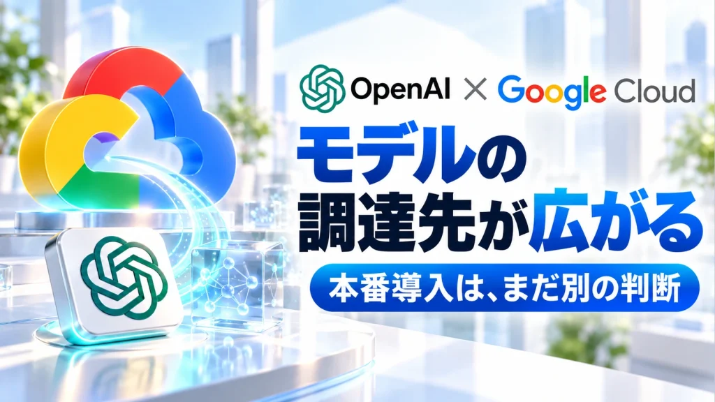 「OpenAIとGoogle Cloudが提携。既存のクラウド契約で使う前に確認したいこと」のアイキャッチ画像