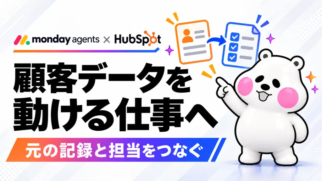 「monday agentsとHubSpot連携。顧客データを「担当者が動ける仕事」に渡すには」のアイキャッチ画像