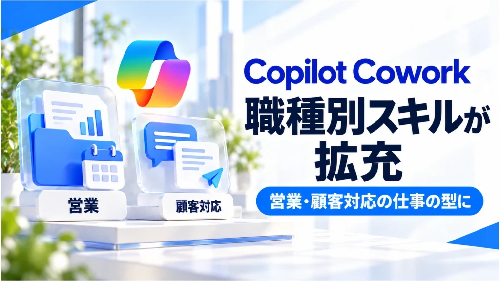 Copilot Coworkに職種別スキル。営業・顧客対応で何を任せられる?