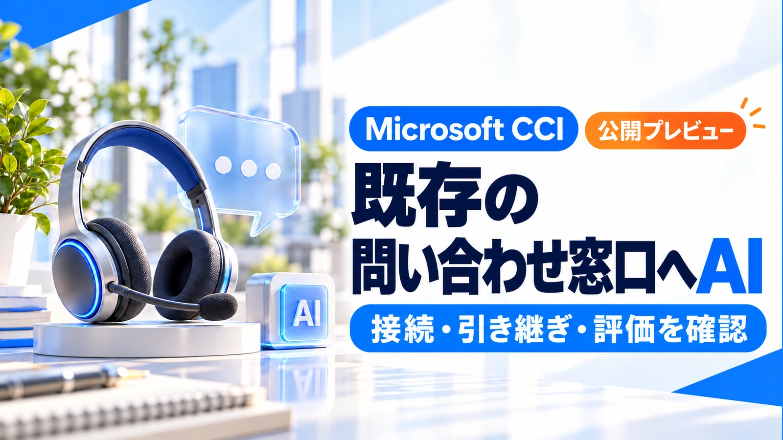「Microsoft CCIが公開プレビュー。既存の問い合わせ窓口へAIを加える前の確認点」のアイキャッチ画像