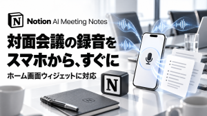 Notionの会議メモにモバイルウィジェット。対面録音の準備と使えない場面