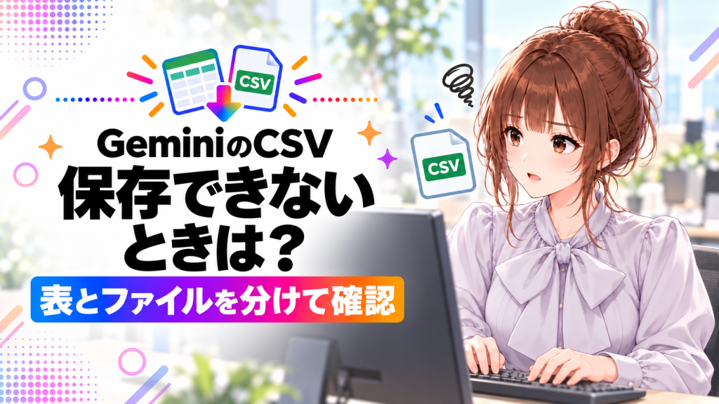 GeminiのCSVが保存できない。生成と書き出しの確認手順